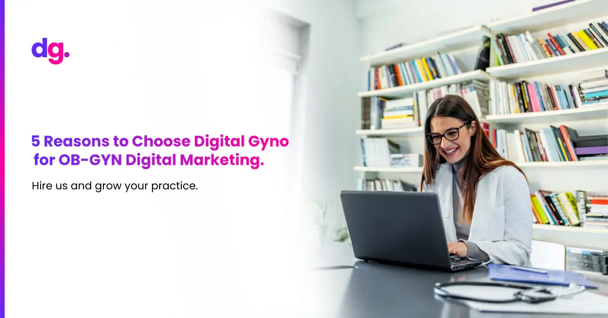 5 Reasons to Choose Digital Gyno for OB-GYN Digital Marketing